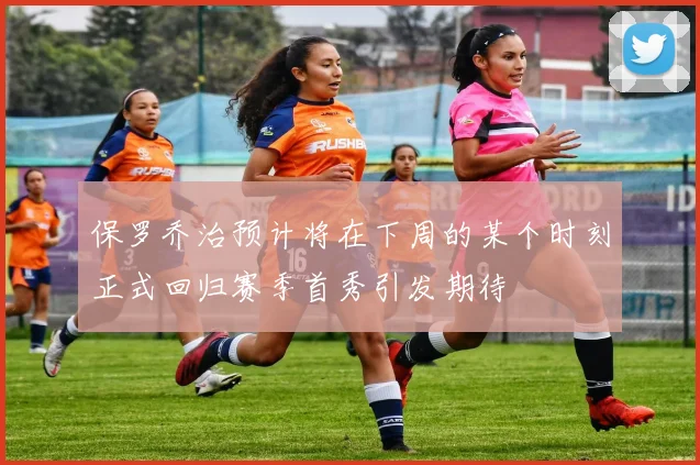 保罗乔治预计将在下周的某个时刻正式回归赛季首秀引发期待